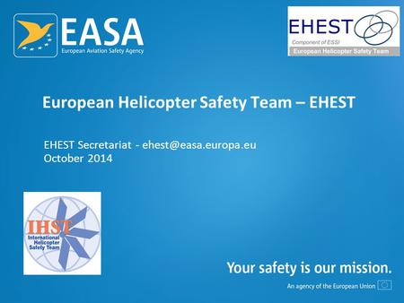 European Helicopter Safety Team – EHEST EHEST Secretariat - October 2014.