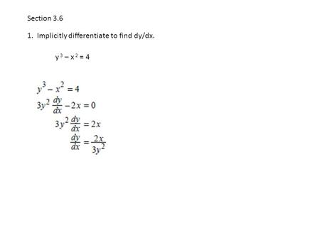 Section 3.6 1. Implicitly differentiate to find dy/dx. y 3 – x 2 = 4.