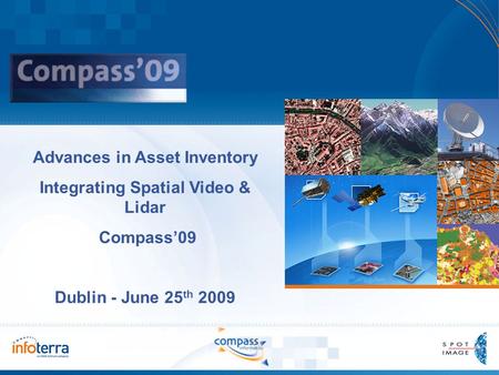 Advances in Asset Inventory Integrating Spatial Video & Lidar Compass’09 Dublin - June 25 th 2009.