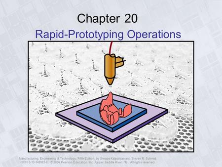 Manufacturing, Engineering & Technology, Fifth Edition, by Serope Kalpakjian and Steven R. Schmid. ISBN 0-13-148965-8. © 2006 Pearson Education, Inc.,