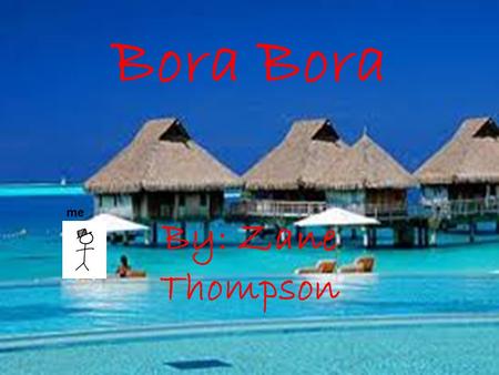 Bora By: Zane Thompson me. Flight Time I leave at 8:00am and will arrive in Bora Bora at 1:00am. It is 2485 miles away an the cost for around trip is.