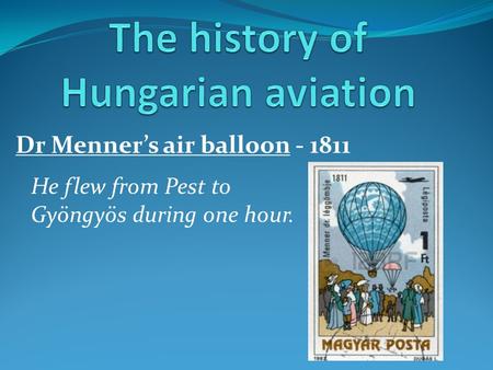 Dr Menner’s air balloon - 1811 He flew from Pest to Gyöngyös during one hour.