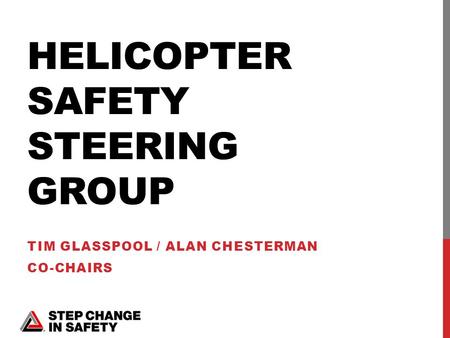 HELICOPTER SAFETY STEERING GROUP TIM GLASSPOOL / ALAN CHESTERMAN CO-CHAIRS.