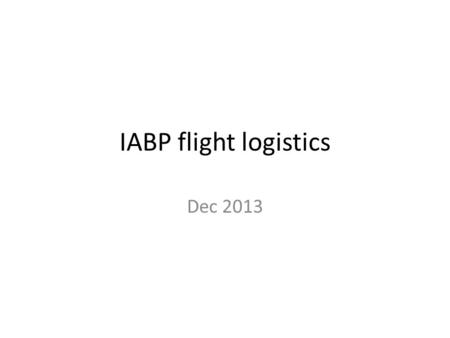 IABP flight logistics Dec 2013. Prep for / Retrieve IABP Remove Critical Care bag from aircraft / leave in hangar. – Take ICU cell (?need) & CPAP cell.