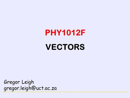 NEWTON’S LAWSVECTORS PHY1012F VECTORS Gregor Leigh