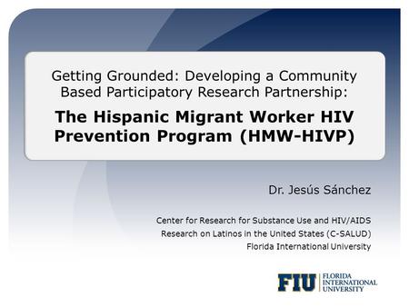 Dr. Jesús Sánchez Center for Research for Substance Use and HIV/AIDS Research on Latinos in the United States (C-SALUD) Florida International University.