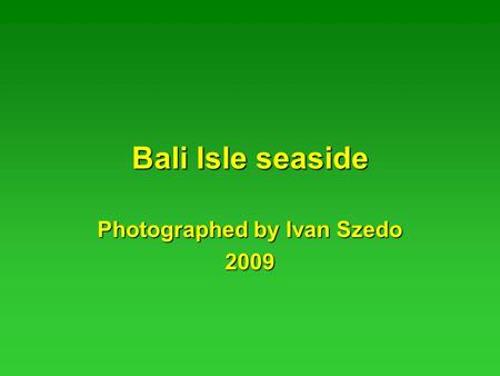 Bali Isle seaside Photographed by Ivan Szedo 2009.