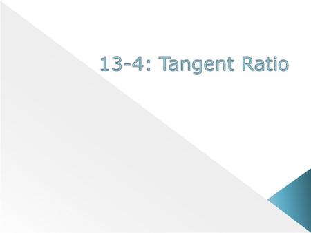  T RIGONOMETRY : the study of the properties of triangles  T RIGONOMETRIC R ATIO : a ratio of the measures of two sides of a right triangle  T ANGENT.