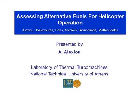 Assessing Alternative Fuels For Helicopter Operation Alexiou, Tsalavoutas, Pons, Aretakis, Roumeliotis, Mathioudakis Click to edit Master title style Assessing.