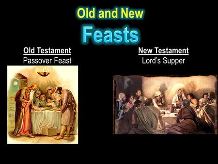 Old Testament Passover Feast New Testament Lord’s Supper.