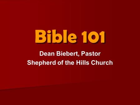 Bible 101 Dean Biebert, Pastor Shepherd of the Hills Church.