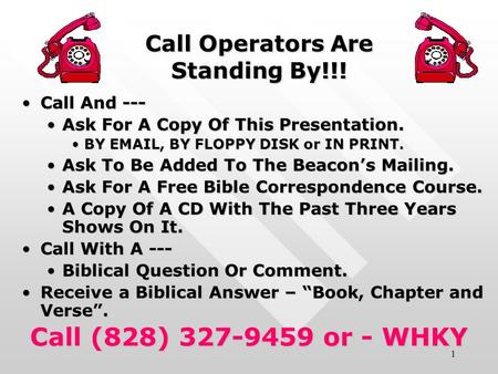 1 Call Operators Are Standing By!!! Call And ---Call And --- Ask For A Copy Of This Presentation.Ask For A Copy Of This Presentation. BY EMAIL, BY FLOPPY.