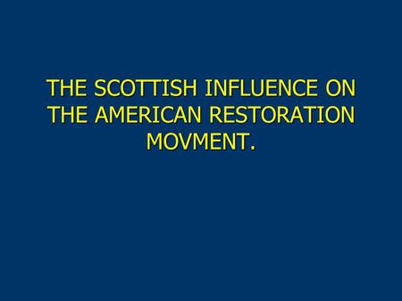 THE SCOTTISH INFLUENCE ON THE AMERICAN RESTORATION MOVMENT.