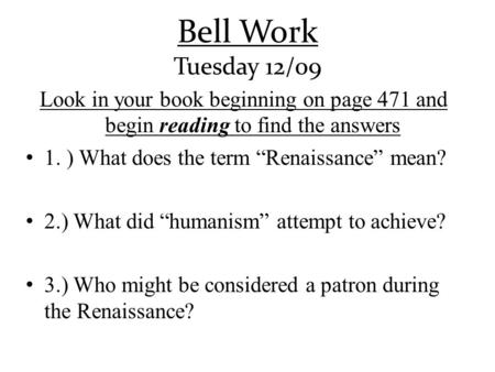 Bell Work Tuesday 12/09 Look in your book beginning on page 471 and begin reading to find the answers 1. ) What does the term “Renaissance” mean? 2.)