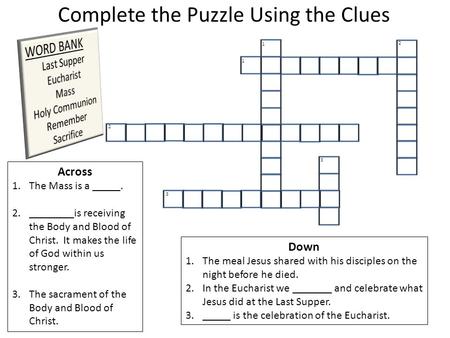 Complete the Puzzle Using the Clues Across 1.The Mass is a _____. 2.________is receiving the Body and Blood of Christ. It makes the life of God within.