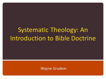 Systematic Theology: An Introduction to Bible Doctrine Wayne Grudem.