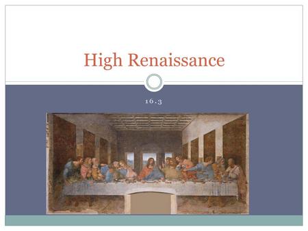 16.3 High Renaissance. One of the most remarkable things about the Renaissance was its great wealth of artistic talent. Between the years 1495-1527, known.