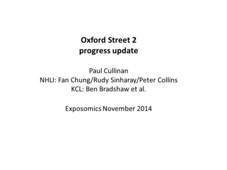 Oxford Street 2 progress update Paul Cullinan NHLI: Fan Chung/Rudy Sinharay/Peter Collins KCL: Ben Bradshaw et al. Exposomics November 2014.