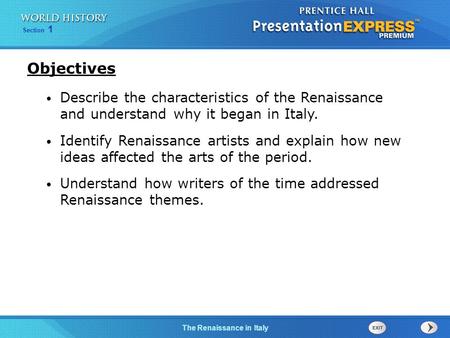 Objectives Describe the characteristics of the Renaissance and understand why it began in Italy. Identify Renaissance artists and explain how new ideas.