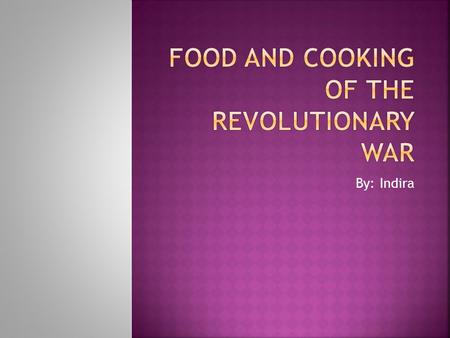 By: Indira.  Food played an important part in the Revolutionary War.  Before the Revolutionary War most people were farmers. Even people who lived in.