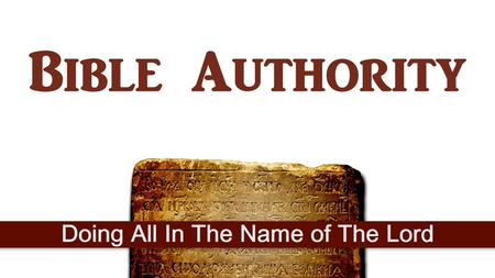 Desiring God’s Authority God’s faithful want to live by it. Col. 3:17 The self-righteous demanded it. Matt. 21:23-27 Considerations: – Did they even have/use.