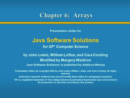 Chapter 6: Arrays Java Software Solutions for AP* Computer Science