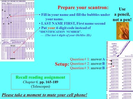 Prepare your scantron: Fill in your name and fill the bubbles under your name. LAST NAME FIRST, First name second Put your 4-digit code instead of “ IDENTIFICATION.