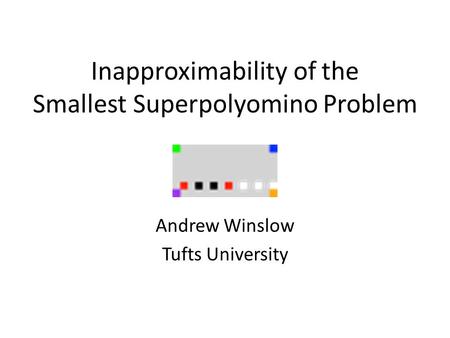 Inapproximability of the Smallest Superpolyomino Problem Andrew Winslow Tufts University.