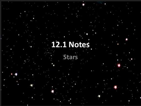 12.1 Notes Stars. What are Stars? A Star is a large ball of gas that emits energy Mostly composed of hydrogen and helium. Energy starts at the core. Sketch.