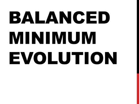 BALANCED MINIMUM EVOLUTION. DISTANCE BASED PHYLOGENETIC RECONSTRUCTION 1. Compute distance matrix D. 2. Find binary tree using just D. Balanced Minimum.