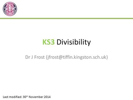 KS3 Divisibility Dr J Frost Last modified: 30 th November 2014.