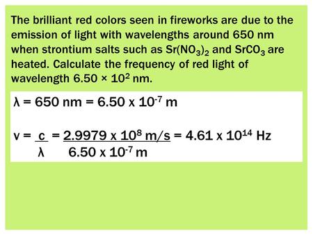 λ = 650 nm = 6.50 x 10-7 m ν = c = x 108 m/s = 4.61 x 1014 Hz