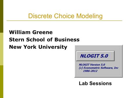 Discrete Choice Modeling William Greene Stern School of Business New York University Lab Sessions.