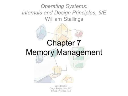 Chapter 7 Memory Management Operating Systems: Internals and Design Principles, 6/E William Stallings Dave Bremer Otago Polytechnic, N.Z. ©2009, Prentice.