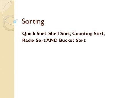 Quick Sort, Shell Sort, Counting Sort, Radix Sort AND Bucket Sort