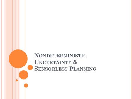 N ONDETERMINISTIC U NCERTAINTY & S ENSORLESS P LANNING.