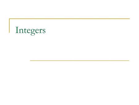 Integers. Integer Storage Since Binary consists only of 0s and 1s, we can’t use a negative sign ( - ) for integers. Instead, the Most Significant Bit.