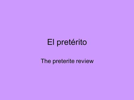 El pretérito The preterite review. The preterite is used to express simple past actions completed at a defined time in the past.