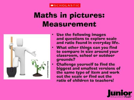 Maths in pictures: Measurement Use the following images and questions to explore scale and ratio found in everyday life. What other things can you find.