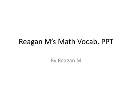 Reagan M’s Math Vocab. PPT By Reagan M. Broken line graph A broken line graph shows data by plotting the data points with dots that connect into a line.