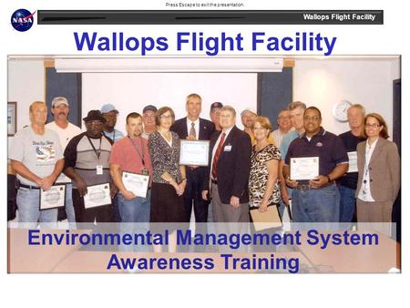 Wallops Flight Facility Environmental Management System Awareness Training Press Escape to exit the presentation.