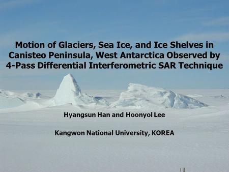 Motion of Glaciers, Sea Ice, and Ice Shelves in Canisteo Peninsula, West Antarctica Observed by 4-Pass Differential Interferometric SAR Technique Hyangsun.