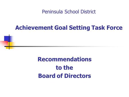 Peninsula School District Achievement Goal Setting Task Force Recommendations to the Board of Directors.