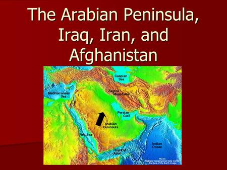 The Arabian Peninsula, Iraq, Iran, and Afghanistan.