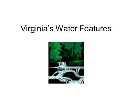 Virginia’s Water Features Water and Virginia’s History Water features were important to the early history of Virginia. Many early Virginia cities developed.