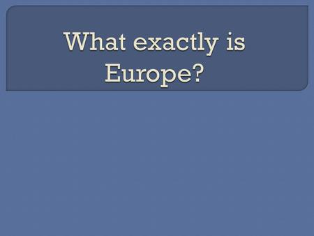 Europe: A Peninsula of Peninsulas? Europe: A Peninsula of Peninsulas? OROR A Peninsula of Asia?