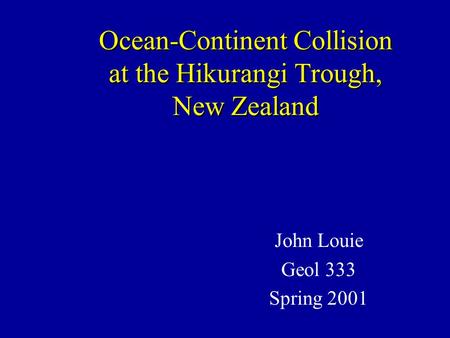 Ocean-Continent Collision at the Hikurangi Trough, New Zealand John Louie Geol 333 Spring 2001.