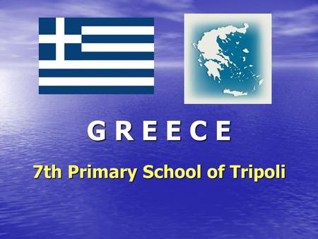 G R E E C E 7th Primary School of Tripoli. Greece (Elláda), officially the Hellenic Republic, is a country in southeast Europe. Athens is the capital.