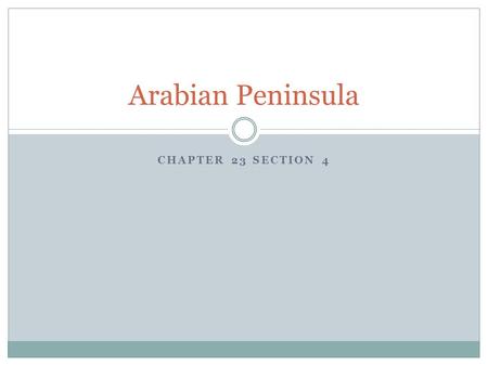 CHAPTER 23 SECTION 4 Arabian Peninsula. I can explain how the discovery of oil changed the Arabian Peninsula. I can describe how Saudi Arabia has tried.