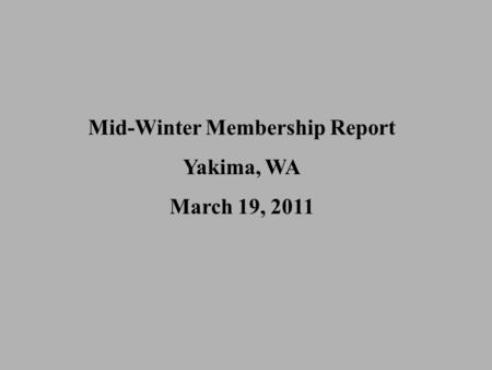 Mid-Winter Membership Report Yakima, WA March 19, 2011.